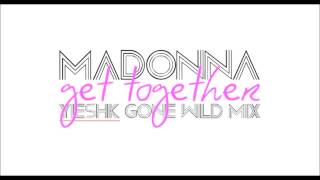 Madonna - Get Together [Y!ESHK Gone Wild Mix]