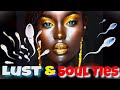 SOUL TIES &amp; The SPIRIT Of LUST