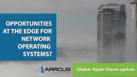 Arrcus: Opportunities at the Edge for Network Operating Systems