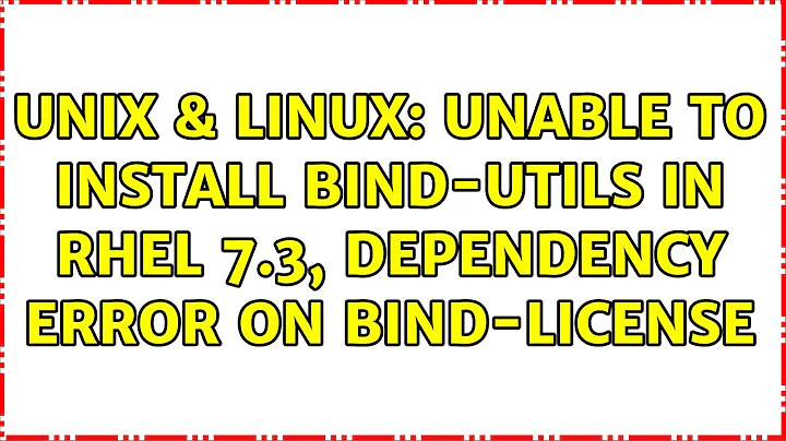 Unix & Linux: Unable to install bind-utils in RHEL 7.3, dependency error on bind-license