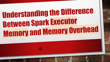 Understanding the Difference Between Spark Executor Memory and Memory Overhead