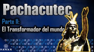 Pachacutec - Parte II: El transformador del mundo