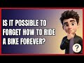 Is It Possible to Forget How to Ride a Bike Forever?