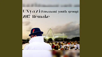 UNyazi (vusanani youth group) 2017 (feat. Njabulo Ndlanzi) (Remake)