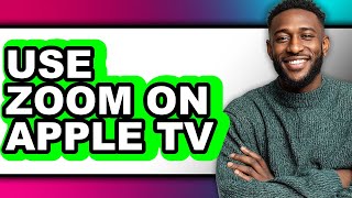 How to Use Zoom on Apple Tv - Step by Step