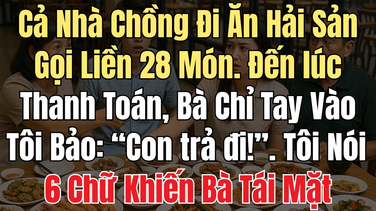 Cả Nhà Chồng Đi Ăn Hải Sản Gọi Liền 28 Món  Đến lúc Thanh Toán, Bà Chỉ Tay Vào Tôi Bảo “Con trả đi!”