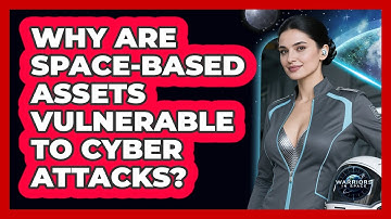Why Are Space-based Assets Vulnerable To Cyber Attacks? - Warriors In Space