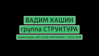 ВАДИМ КАШИН (группа СТРУКТУРА) - Мы будем стоять, ART-CLUB &quot;ARTISHOCK&quot;, 19.04.2018