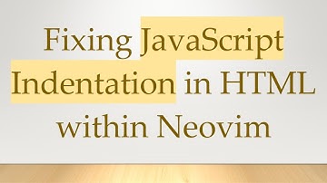 Fixing JavaScript Indentation in HTML within Neovim