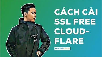 Hướng dẫn cài đặt SSL miễn phí từ Cloudflare cho website | Kiemtiencenter
