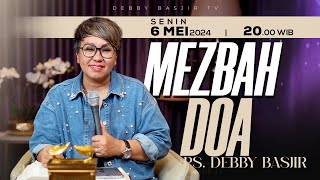MEZBAH DOA SENIN 6 MEI 2024 -  PK. 20.00 WIB | PDT. DEBBY BASJIR - #mezbahdoadb