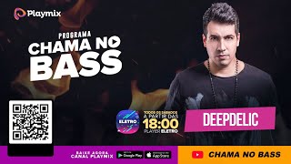 Programa Chama no Bass - DEEPDELIC - 