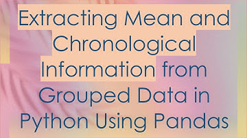 Extracting Mean and Chronological Information from Grouped Data in Python Using Pandas