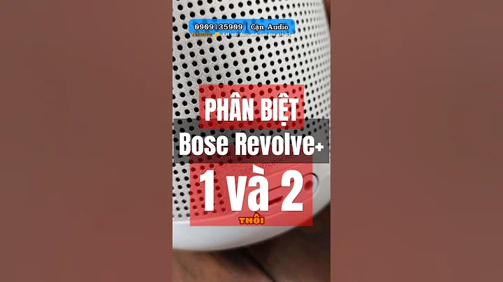 Điểm khác nhau giữa Bose Revolve Plus 1 và 2 (Cận Audio chia sẻ)
