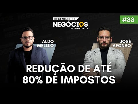 COMO REDUZIR ATÉ 80% DE IMPOSTOS | JOSÉ AFONSO | RESENHAS DE NEGÓCIOS #88