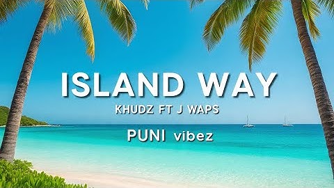 Island Way_-_J Waps_ ft _Khudz. Prod By PUNI vibez