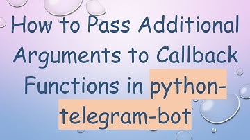 How to Pass Additional Arguments to Callback Functions in python-telegram-bot