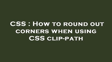 CSS : How to round out corners when using CSS clip-path