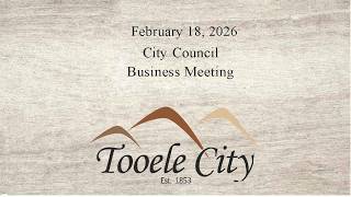 Tooele City Council Business Meeting, February 18, 2026