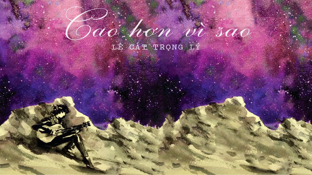 Lê Cát Trọng Lý - Cao Hơn Vì Sao (Album Không sao về bắt đầu 2017)