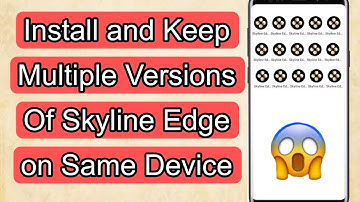 How to Install and Keep Multiple Versions Of Skyline edge On Same Device