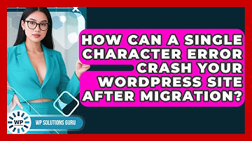How Can A Single Character Error Crash Your WordPress Site After Migration? - WP Solutions Guru