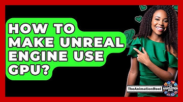 How To Make Unreal Engine Use GPU? - The Animation Reel