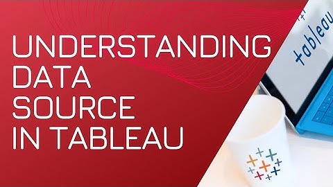 Understanding Data Source in Tableau