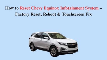 How to Reset Chevy Equinox Infotainment System – Factory Reset, Reboot & Touchscreen Fix