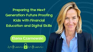 Preparing the Next Generation:  Future Proofing Kids with Financial Education and Digital Skills