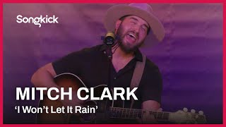 Mitch Clark - I Won't Let It Rain | Songkick Live