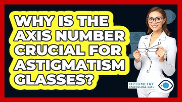 Why Is The Axis Number Crucial For Astigmatism Glasses? - Optometry Knowledge Base
