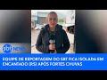 Equipe de reportagem do SBT fica isolada em Encantado (RS) após fortes chuvas