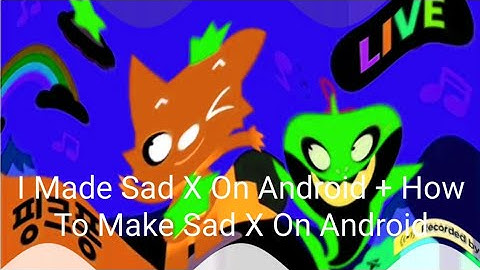 I Made Sad X On Android + How To Make Sad X On Android