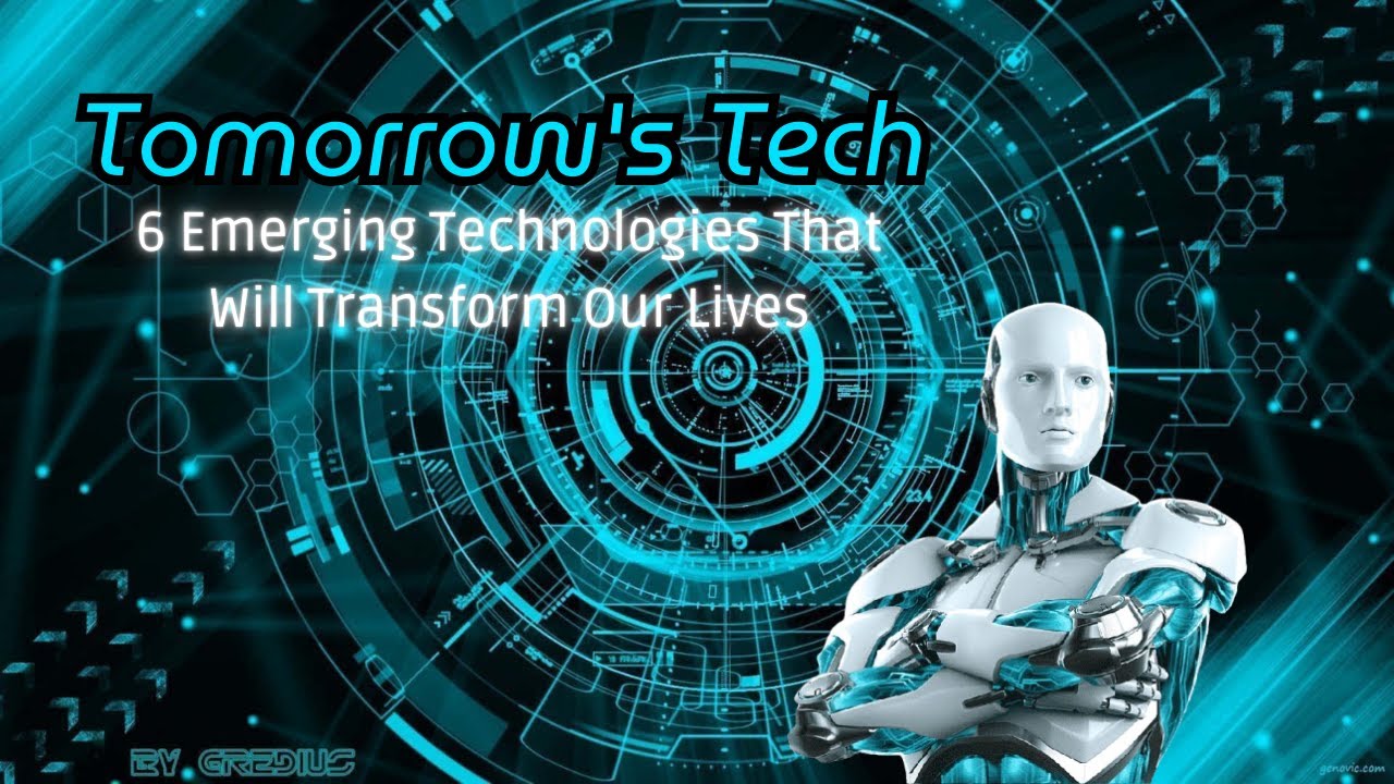 The Future Is Now: 6 Emerging Technologies That Will Transform Our ...