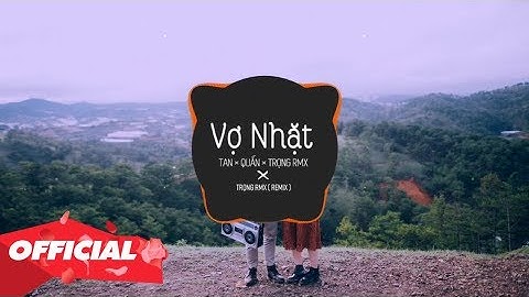 ♬ VỢ NHẶT - TAN X QUẮN X POWERK (TRỌNG RMX)