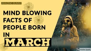 Mind Blowing Facts Of People Born In MARCH: Traits, Characteristics, Qualities; March Born People.