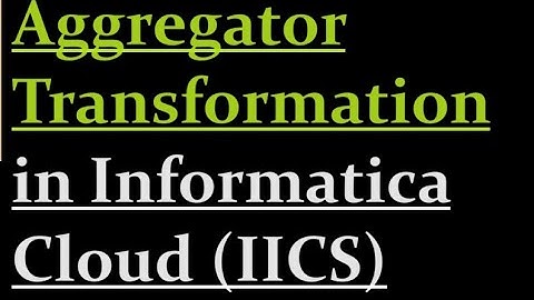 Aggregator Transformation in IICS with Examples | 13