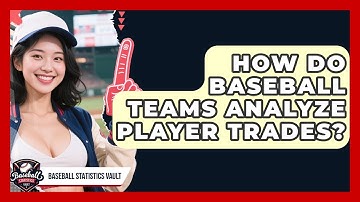 How Do Baseball Teams Analyze Player Trades? - Baseball Statistics Vault