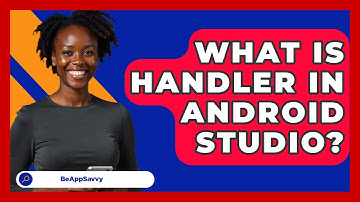 What Is Handler In Android Studio? - Be App Savvy