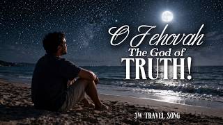 O Jehovah, the God of Truth! | Jw Travel Song