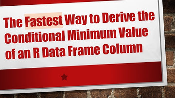 The Fastest Way to Derive the Conditional Minimum Value of an R Data Frame Column