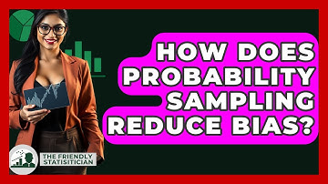 How Does Probability Sampling Reduce Bias? - The Friendly Statistician