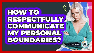 How To Respectfully Communicate My Personal Boundaries?