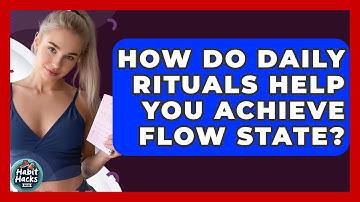 How Do Daily Rituals Help You Achieve Flow State? - Habit Hacks Hub