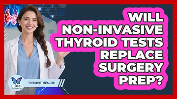 Will Non-invasive Thyroid Tests Replace Surgery Prep? - Thyroid Wellness Hub