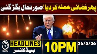 US Central Command Confirms Airstrikes in Iran - 10 PM Headline | 26 May | Pakistan News