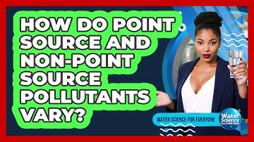 How Do Point Source And Non-Point Source Pollutants Vary?