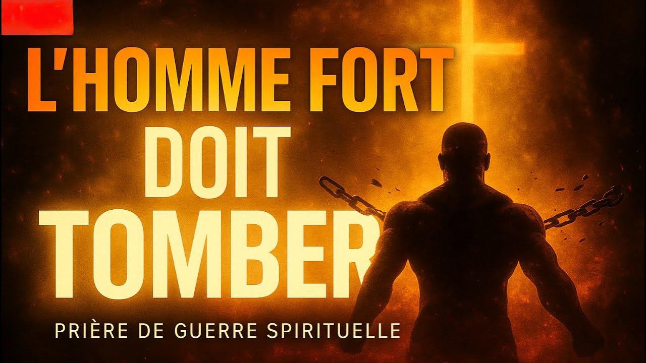 🔥 L’HOMME FORT DOIT TOMBER – PRIÈRE DE DÉLIVRANCE TOTALE ET RESTITUTION DIVINE 🔥PUISSANTE PRIÈRE