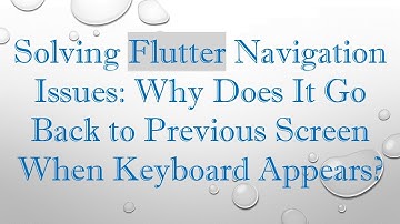 Solving Flutter Navigation Issues: Why Does It Go Back to Previous Screen When Keyboard Appears?